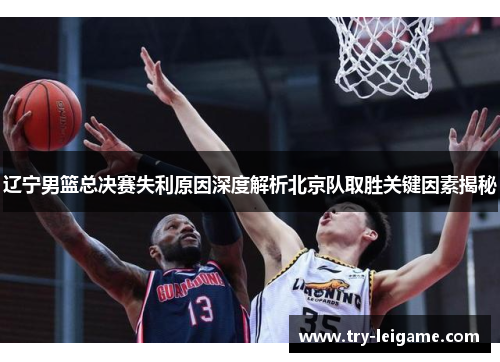 辽宁男篮总决赛失利原因深度解析北京队取胜关键因素揭秘 辽宁男篮总决赛失利原因深度解析北京队取胜关键因素揭秘