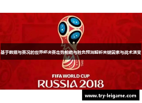 基于数据与赛况的世界杯决赛走势前瞻与胜负预测解析关键因素与战术演变 基于数据与赛况的世界杯决赛走势前瞻与胜负预测解析关键因素与战术演变
