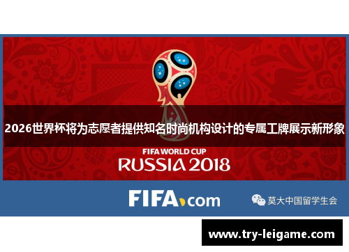 2026世界杯将为志愿者提供知名时尚机构设计的专属工牌展示新形象