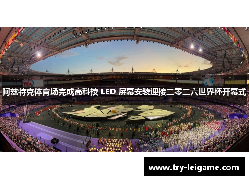 阿兹特克体育场完成高科技 LED 屏幕安装迎接二零二六世界杯开幕式 阿兹特克体育场完成高科技 LED 屏幕安装迎接二零二六世界杯开幕式